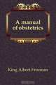 A manual of obstetrics, King Albert Freeman 