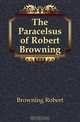 The Paracelsus of Robert Browning, Browning Robert 