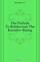 The Prelude To Bolshevism The Kornilov Rising, A. F. Kerensky 
