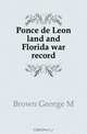 Ponce de Leon land and Florida war record, Brown George M 
