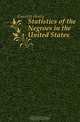 Statistics of the Negroes in the United States, H. Gannett 