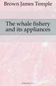 The whale fishery and its appliances, Brown James Temple 