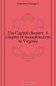 The Capitol disaster. A chapter of reconstruction in Virginia, Christian George L. 