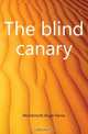 The blind canary, McDermott Hugh Farrar 