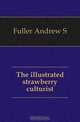 The illustrated strawberry culturist, Fuller Andrew S 