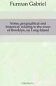 Notes, geographical and historical, relating to the town of Brooklyn, on Long-Island, Furman Gabriel 