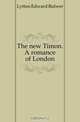 The new Timon. A romance of London, Lytton Edward Bulwer 