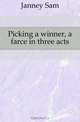 Picking a winner, a farce in three acts, Janney Sam 