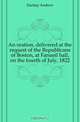An oration, delivered at the request of the Republicans of Boston, at Fanueil hall, on the fourth of July, 1822, Dunlap Andrew 