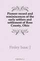 Pioneer record and reminiscences of the early settlers and settlement of Ross County, Ohio, Finley Isaac J. 