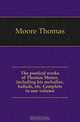 The poetical works of Thomas Moore, including his melodies, ballads, etc. Complete in one volume, Thomas Moore 