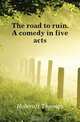 The road to ruin. A comedy in five acts, Holcroft Thomas 