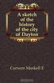 A sketch of the history of the city of Dayton, Curwen Maskell E. 