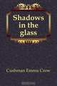 Shadows in the glass, Cushman Emma Crow 