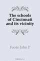 The schools of Cincinnati and its vicinity, Foote John P. 