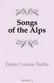 Songs of the Alps, Foster Louise Nellis 