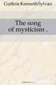 The song of mysticism .., Guthrie Kenneth Sylvan 