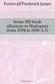 Some 300 fresh allusions to Shakspere from 1594 to 1694 A.D., Furnivall Frederick James 