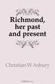 Richmond, her past and present, Christian W. Asbury 