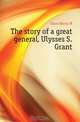 The story of a great general, Ulysses S. Grant, Elson Henry W. 