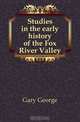 Studies in the early history of the Fox River Valley, Gary George 