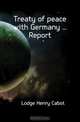 Treaty of peace with Germany Report, Henry Cabot Lodge 