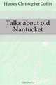 Talks about old Nantucket, Hussey Christopher Coffin 