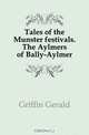 Tales of the Munster festivals. The Aylmers of Bally-Aylmer, Griffin Gerald 