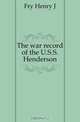 The war record of the U.S.S. Henderson, Fry Henry J. 