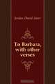 To Barbara, with other verses, David Starr Jordan 