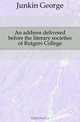 An address delivered before the literary societies of Rutgers College, Junkin George 