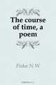 The course of time, a poem, Fiske N W 