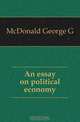 An essay on political economy, George G. McDonald 
