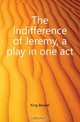 The indifference of Jeremy, a play in one act, King Beulah 