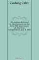 An oration, delivered in Newburyport, on the forty-fifth anniversary of American independence, July 4, 1821, Cushing Caleb 