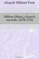 Milton (Mass.) church records--1678-1754, church Milton First 