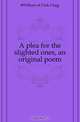 A plea for the slighted ones, an original poem, William of Utah Clegg 