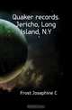 Quaker records. Jericho, Long Island, N.Y, Josephine C. Frost 