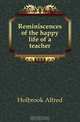 Reminiscences of the happy life of a teacher, Holbrook Alfred 