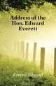 Address of the Hon. Edward Everett, Edward Everett 