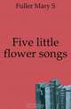 Five little flower songs, Fuller Mary S 