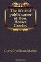 The life and public career of Hon. Horace Greeley, Cornell William Mason 
