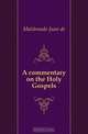 A commentary on the Holy Gospels, Juan Maldonado 