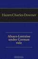 Alsace-Lorraine under German rule, Hazen Charles Downer 