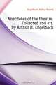 Anecdotes of the theatre. Collected and arr. by Arthur H. Engelbach, Engelbach Arthur Harold 
