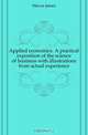 Applied economics. A practical exposition of the science of business with illustrations from actual experience, Mavor James 