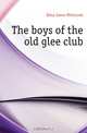 The boys of the old glee club, James Whitcomb Riley 