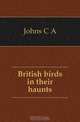 British birds in their haunts, Johns C A 