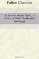 A brown stone front. a story of New York and Saratoga, Fulton Chandos 