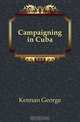 Campaigning in Cuba, Kennan George 